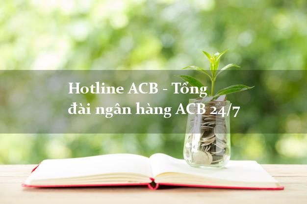 Hotline ACB - Tổng đài ngân hàng ACB 24/7