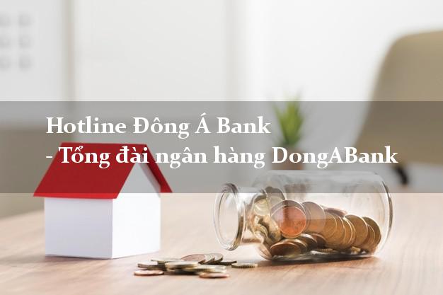 Hotline Đông Á Bank - Tổng đài ngân hàng DongABank