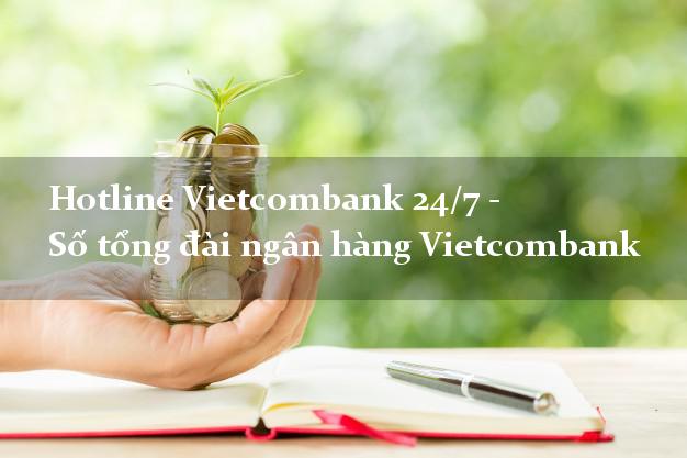 Hotline Vietcombank 24/7 - Số tổng đài ngân hàng Vietcombank