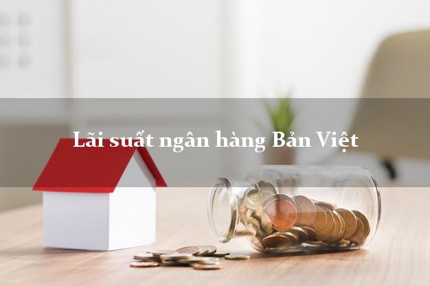 Lãi suất ngân hàng Bản Việt