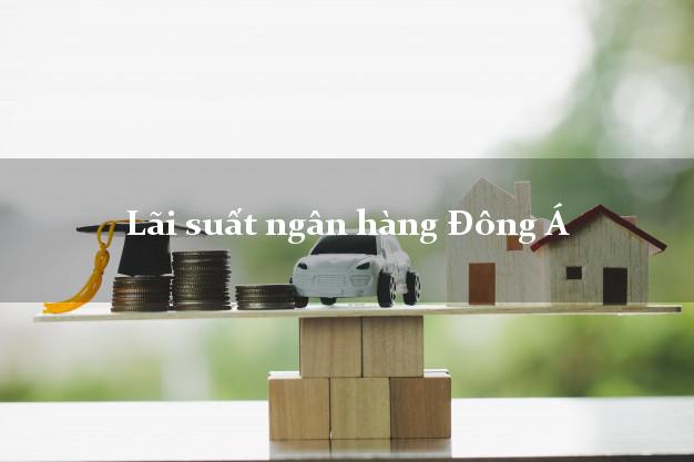 Lãi suất ngân hàng Đông Á