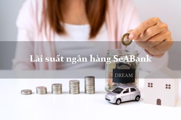 Lãi suất ngân hàng SeABank