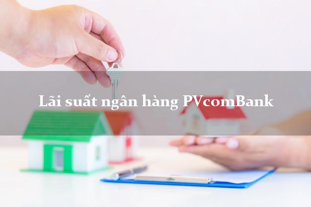 Lãi suất ngân hàng PVcomBank