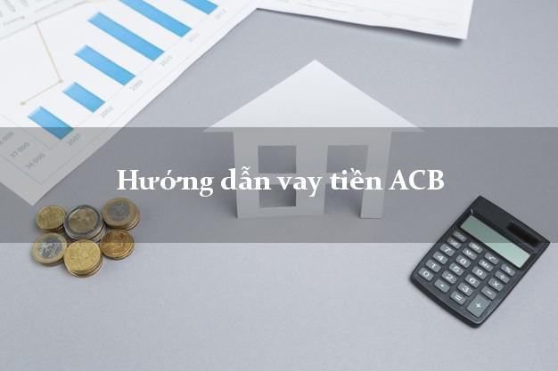 Hướng dẫn vay tiền ACB