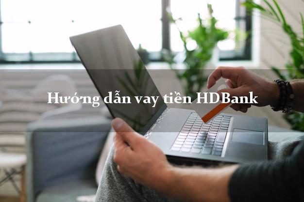 Hướng dẫn vay tiền HDBank