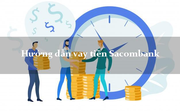Hướng dẫn vay tiền Sacombank