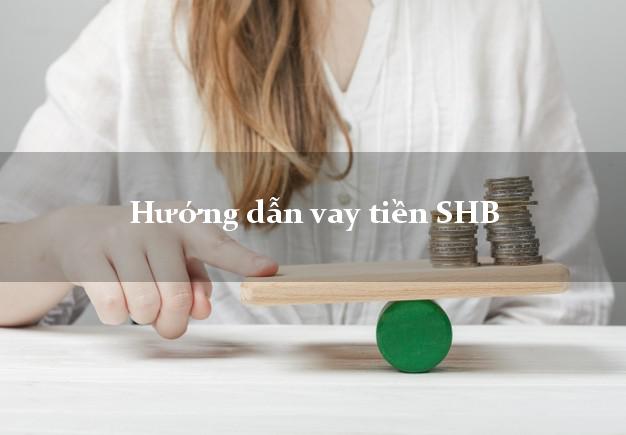Hướng dẫn vay tiền SHB