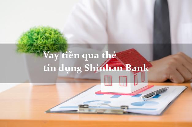 Vay tiền qua thẻ tín dụng Shinhan Bank