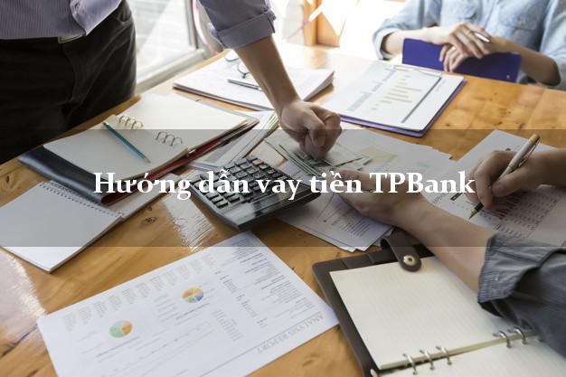 Hướng dẫn vay tiền TPBank