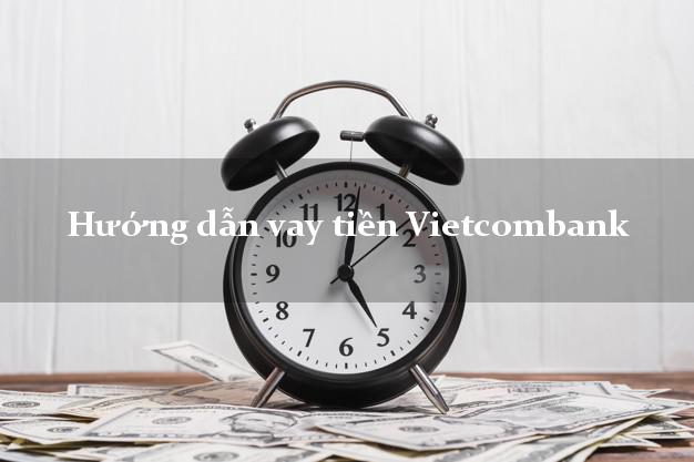 Hướng dẫn vay tiền Vietcombank